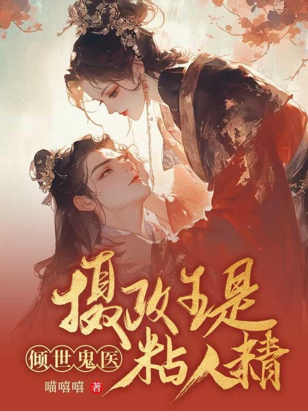 倾世鬼医摄政王是黏人精 喵嘻嘻